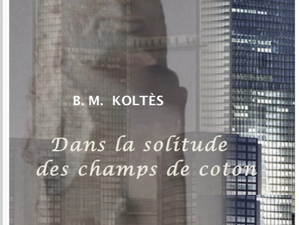 THEATRE - B.M. KOLÈS 'DANS LA SOLITUDE DES CHAMPS DE COTON'